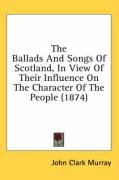 The Ballads and Songs of Scotland, in View of Their Influence on the Character of the People (1874) Murray John Clark