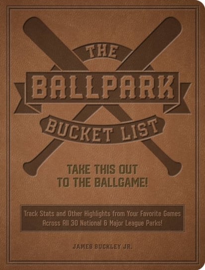 The Ballpark Bucket List: Take THIS Out to the Ballgame! - The Ultimate Scorecard for Visiting All 30 Major League Parks Quarto Publishing Group USA Inc