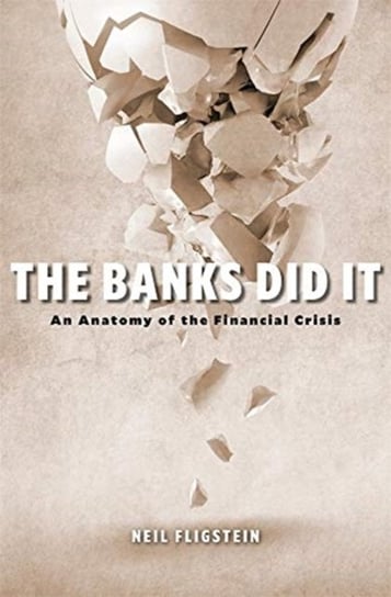 The Banks Did It. An Anatomy of the Financial Crisis Neil Fligstein