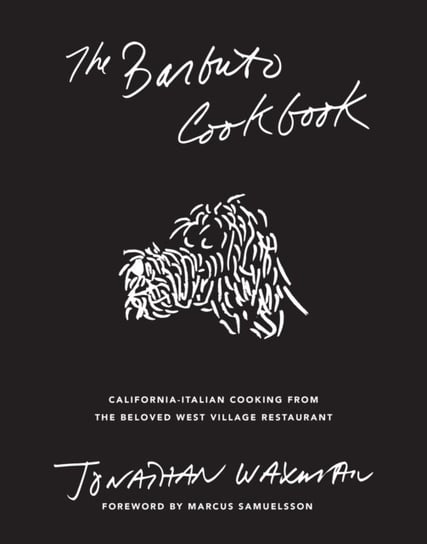 The Barbuto Cookbook: California-Italian Cooking from the Beloved West Village Restaurant Jonathan Waxman
