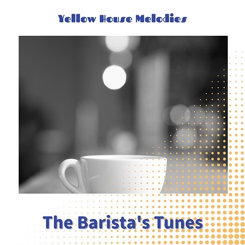The Barista's Tunes Yellow House Melodies