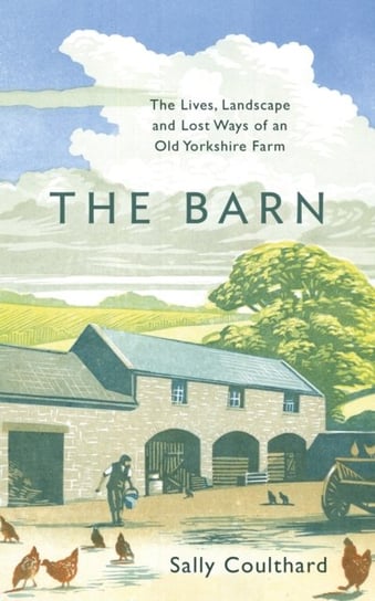 The Barn: The Lives, Landscape and Lost Ways of an Old Yorkshire Farm Coulthard Sally