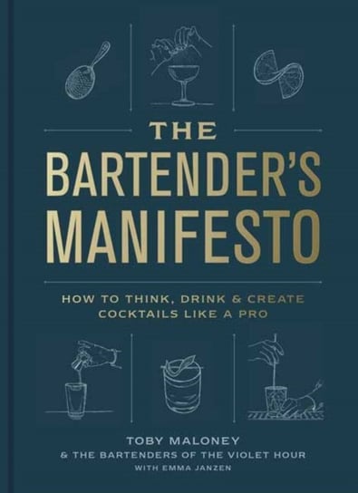 The Bartenders Manifesto: How to Think, Drink, and Create Cocktails Like a Pro Opracowanie zbiorowe
