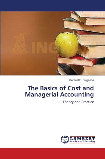 The Basics of Cost and Managerial Accounting Fulgence Samuel E.