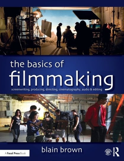 The Basics of Filmmaking: Screenwriting, Producing, Directing, Cinematography, Audio, & Editing Brown Blain