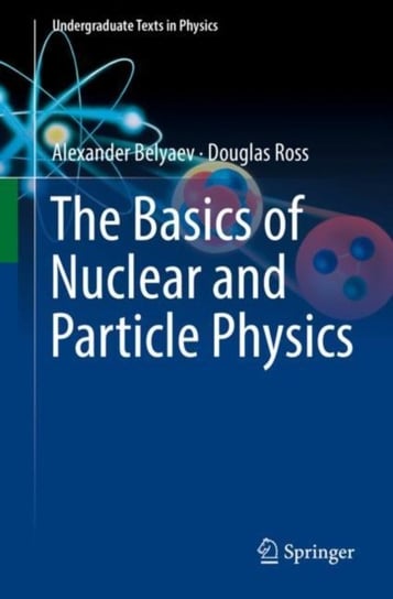 The Basics of Nuclear and Particle Physics Alexander Belyaev, Douglas Ross
