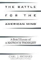 The Battle for the American Mind Richard Carl J.