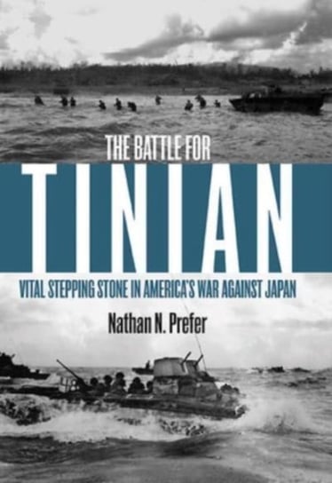 The Battle for Tinian: Vital Stepping Stone in Americas War Against Japan Nathan N. Prefer