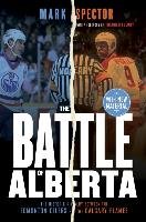 The Battle of Alberta: The Historic Rivalry Between the Edmonton Oilers and the Calgary Flames Spector Mark