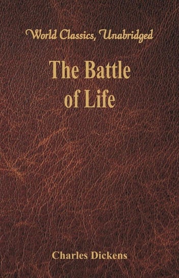 The Battle of Life (World Classics, Unabridged) Dickens Charles