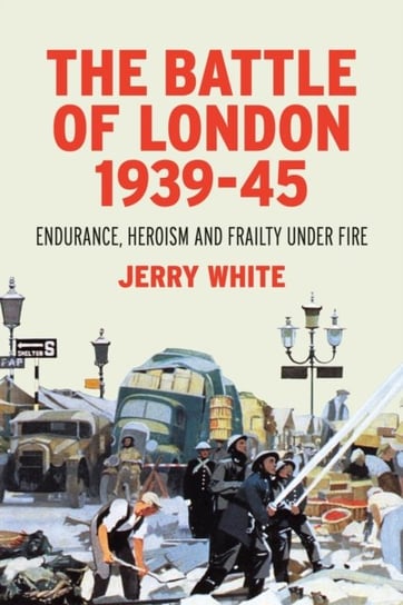 The Battle of London 1939-45: Endurance, Heroism and Frailty Under Fire White Jerry