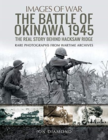 The Battle of Okinawa 1945: The Real Story Behind Hacksaw Ridge Jon Diamond