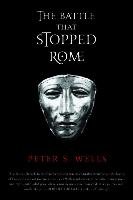 The Battle That Stopped Rome: Emperor Augustus, Arminius, and the Slaughter of the Legions in the Teutoburg Forest Wells Peter S.