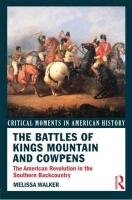 The Battles of Kings Mountain and Cowpens: The American Revolution in the Southern Backcountry Walker Melissa, Walker Melissa A.