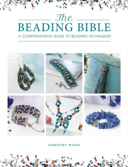 The Beading Bible: The essential guide to beads and beading techniques Wood Dorothy
