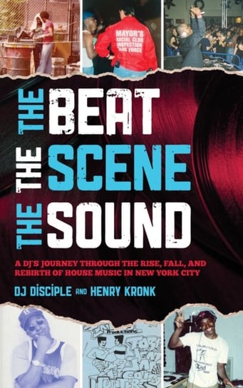 The Beat, the Scene, the Sound: A DJ's Journey through the Rise, Fall, and Rebirth of House Music in New York City David Banks, Hanry Kronk
