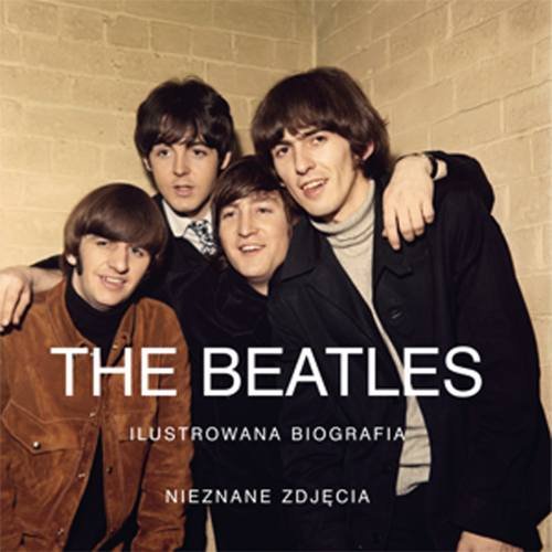The Beatles. Ilustrowana Biografia Opracowanie zbiorowe
