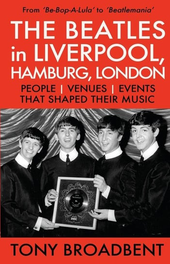 The Beatles In Liverpool, Hamburg, London Broadbent Tony