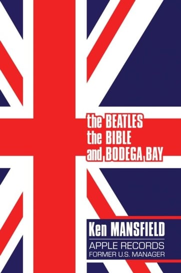 The Beatles, The Bible and Bodega Bay: A Long and Winding Road Ken Mansfield