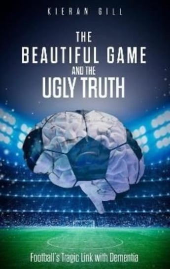 The Beautiful Game and the Ugly Truth: Footballs Tragic Link with Dementia Kieran Gill