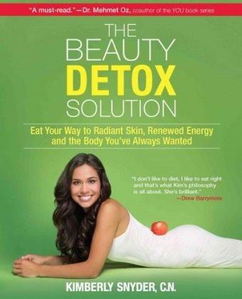 The Beauty Detox Solution: Eat Your Way to Radiant Skin, Renewed Energy and the Body You've Always Wanted Snyder Kimberly