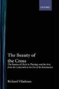 The Beauty of the Cross: The Passion of Christ in Theology and the Arts, from the Catacombs to the Eve of the Renaissance Viladesau Richard