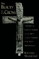 The Beauty of the Cross: The Passion of Christ in Theology and the Arts from the Catacombs to the Eve of the Renaissance Viladesau Richard