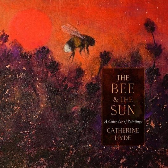 The Bee and the Sun: A Calendar of Paintings Catherine Hyde