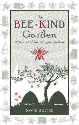 The Bee-Kind Garden: Apian Wisdom for Your Garden Squire David