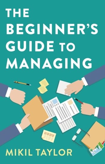 The Beginner`s Guide to Managing. A Guide to the Toughest Journey You`ll Ever Take Mikil Taylor