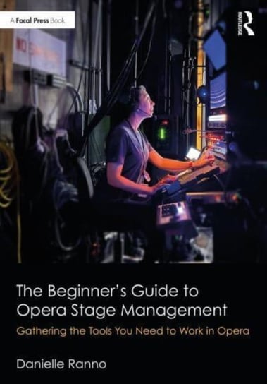 The Beginner's Guide to Opera Stage Management: Gathering the Tools You Need to Work in Opera Taylor & Francis Ltd.