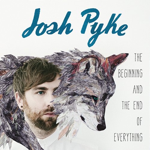 The Beginning And The End Of Everything Josh Pyke