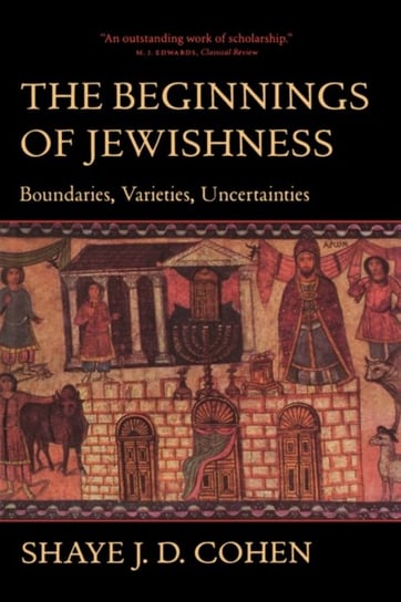 The Beginnings of Jewishness: Boundaries, Varieties, Uncertainties Shaye J.D. Cohen