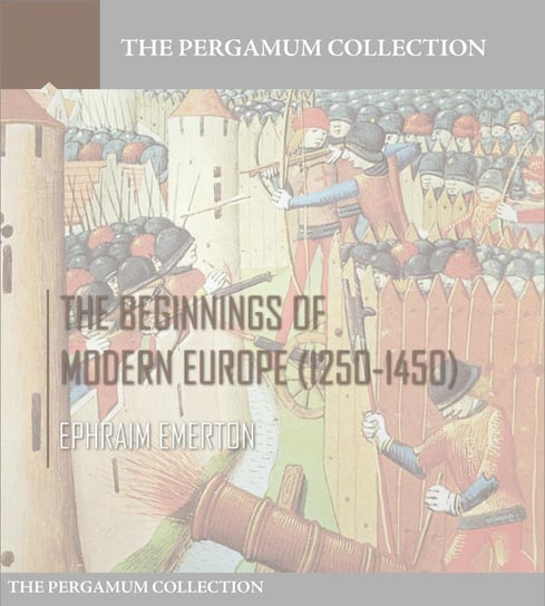 The Beginnings of Modern Europe (1250-1450) Ephraim Emerton