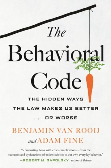 The Behavioral Code: The Hidden Ways the Law Makes Us Better or Worse Benjamin Van Rooij