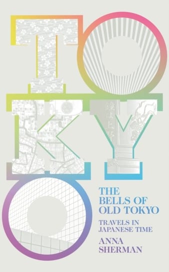 The Bells of Old Tokyo Travels in Japanese Time Anna Sherman