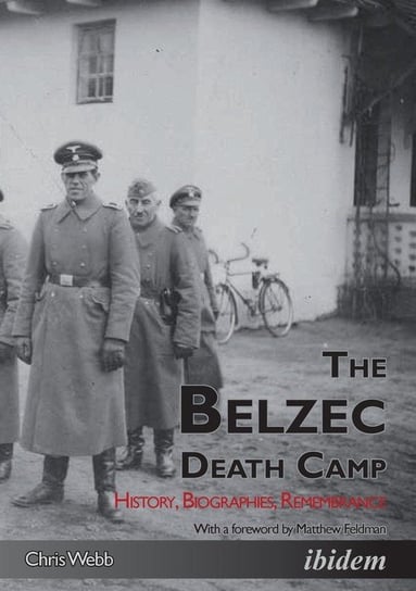 The Belzec Death Camp. History, Biographies, Remembrance Webb Chris