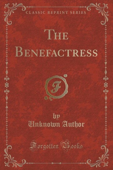 The Benefactress (Classic Reprint) Arnim Elizabeth von