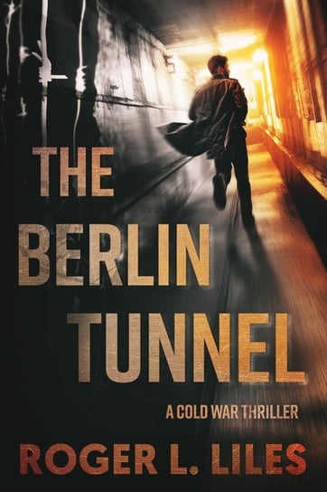 The Berlin Tunnel--A Cold War Thriller Liles Roger