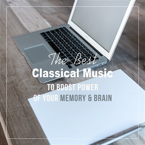 The Best Classical Music to Boost Power of Your Memory & Brain: Essential Pieces for Easy Learning & Focus Various Artists