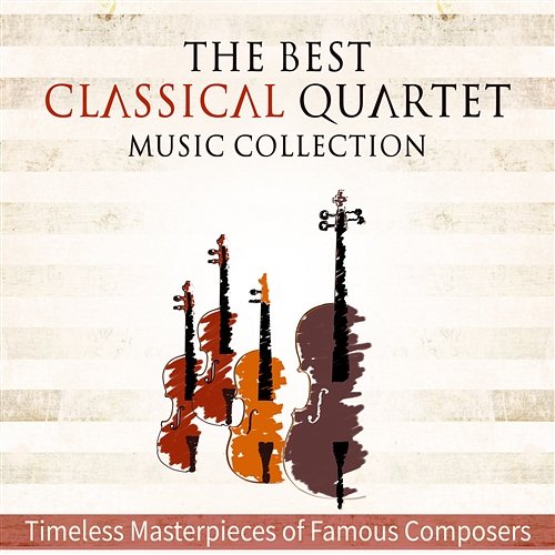 The Best Classical Quartet Music Collection: Greatest Classical & Timeless Masterpieces of Famous Composers and Music to Relax, Lounge, Reading Various Artists