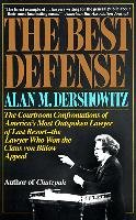 The Best Defense: The Courtroom Confrontations of America's Most Outspoken Lawyer of Last Resort-- The Lawyer Who Won the Claus Von Bulo Dershowitz Alan M.