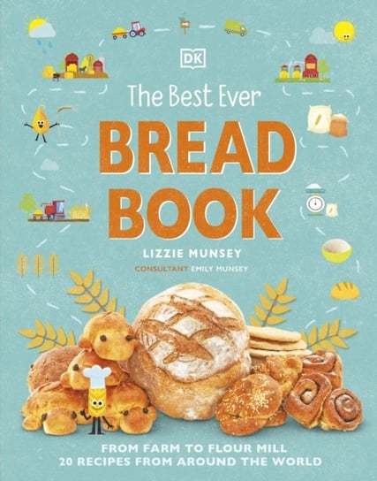 The Best Ever Bread Book: From Farm to Flour Mill, Recipes from Around the World Lizzie Munsey, Emily Munsey