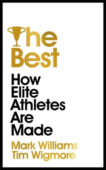 The Best: How Elite Athletes Are Made Mark Williams, Tim Wigmore