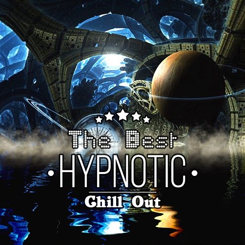 The Best Hypnotic Chill Out: Lounge Ambient Music, Sexy Grooves, Easy Listening, Electronic Chill Songs Deep Chillout Music Masters