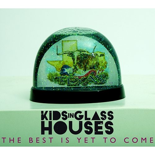 The Best Is Yet To Come Kids In Glass Houses