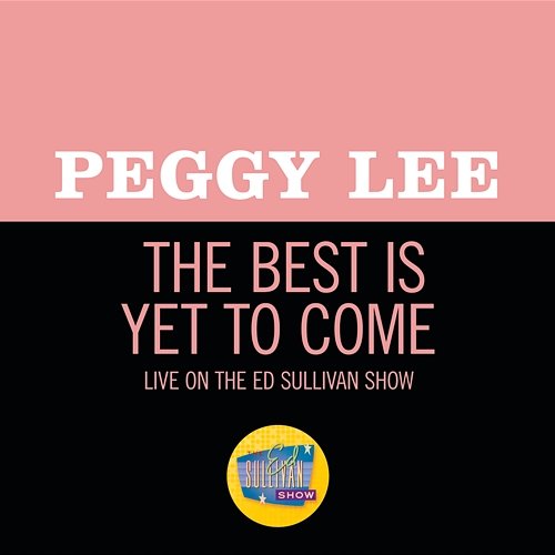 The Best Is Yet To Come Peggy Lee