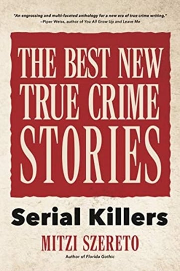 The Best New True Crime Stories: Serial Killers (True Story Crime book, Crime Gift, and for Fans of Szereto Mitzi