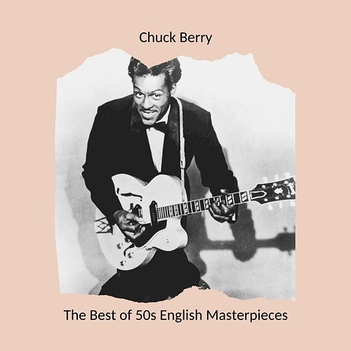 The Best of 50s English Masterpieces: Chuck Berry Chuck Berry