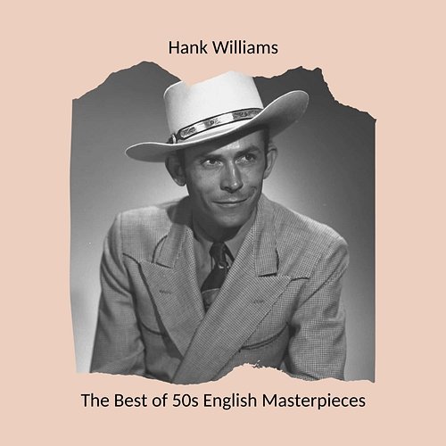The Best of 50s English Masterpieces: Hank Williams Hank Williams